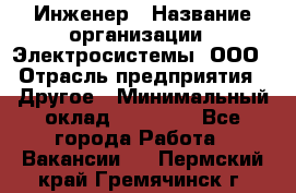 Инженер › Название организации ­ Электросистемы, ООО › Отрасль предприятия ­ Другое › Минимальный оклад ­ 30 000 - Все города Работа » Вакансии   . Пермский край,Гремячинск г.